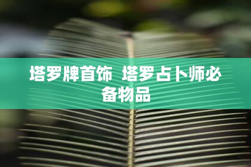 塔罗牌首饰  塔罗占卜师必备物品