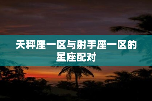 天秤座一区与射手座一区的星座配对