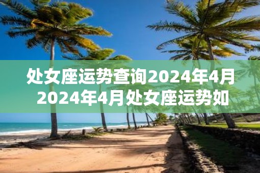 处女座运势查询2025年4月 2025年4月处女座运势如何