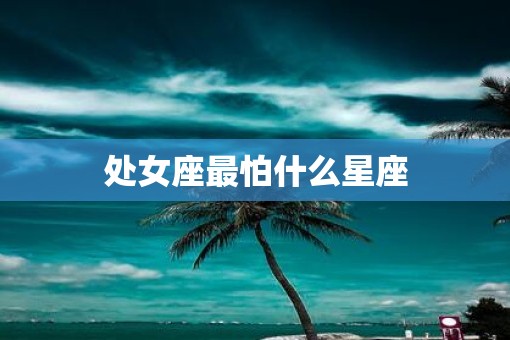 处女座最怕什么星座