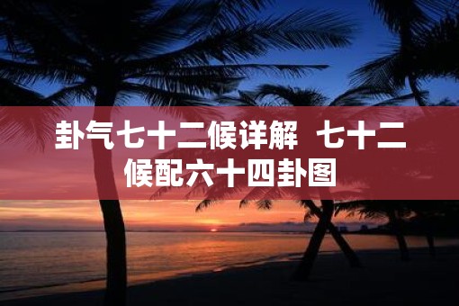 卦气七十二候详解  七十二候配六十四卦图