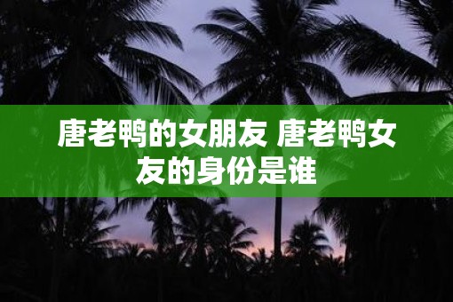 唐老鸭的女朋友 唐老鸭女友的身份是谁