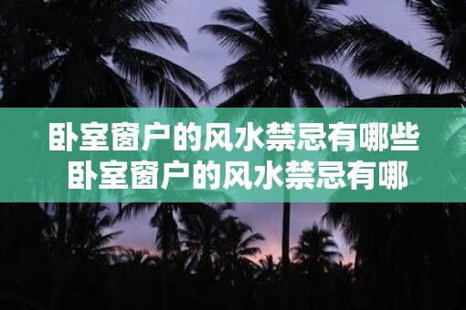 卧室窗户的风水禁忌有哪些 卧室窗户的风水禁忌有哪些