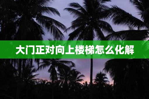 大门正对向上楼梯怎么化解