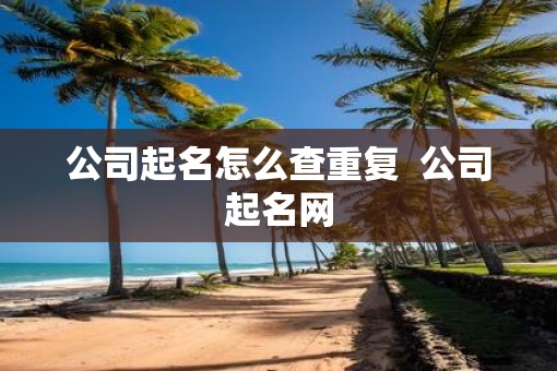 公司起名怎么查重复  公司起名网