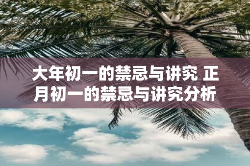 大年初一的禁忌与讲究 正月初一的禁忌与讲究分析