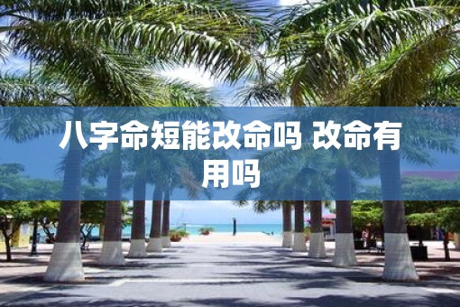 八字命短能改命吗 改命有用吗