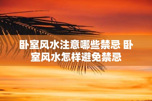 卧室风水注意哪些禁忌 卧室风水怎样避免禁忌