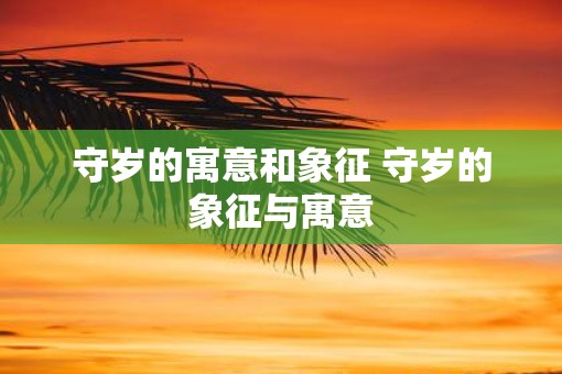 守岁的寓意和象征 守岁的象征与寓意