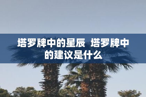 塔罗牌中的星辰  塔罗牌中的建议是什么
