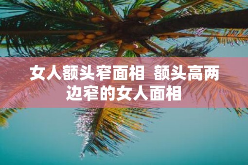 女人额头窄面相  额头高两边窄的女人面相