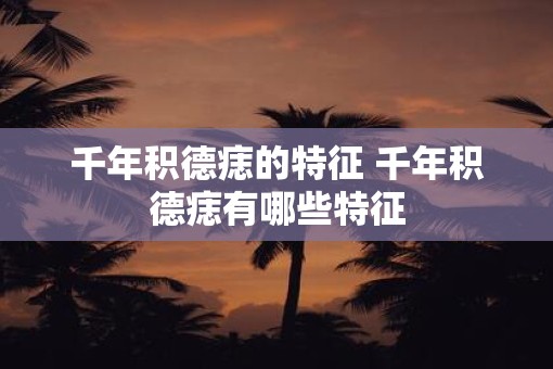千年积德痣的特征 千年积德痣有哪些特征