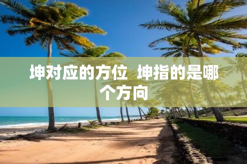 坤对应的方位  坤指的是哪个方向