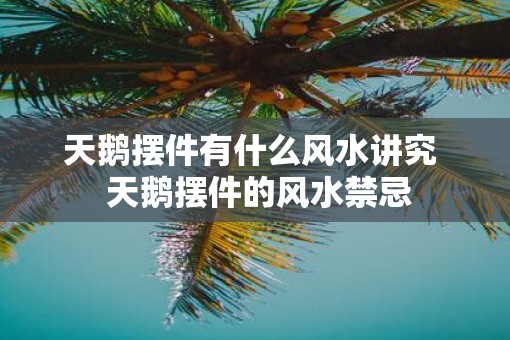 天鹅摆件有什么风水讲究  天鹅摆件的风水禁忌