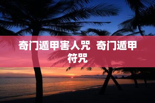 奇门遁甲害人咒  奇门遁甲符咒