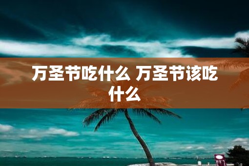 万圣节吃什么 万圣节该吃什么
