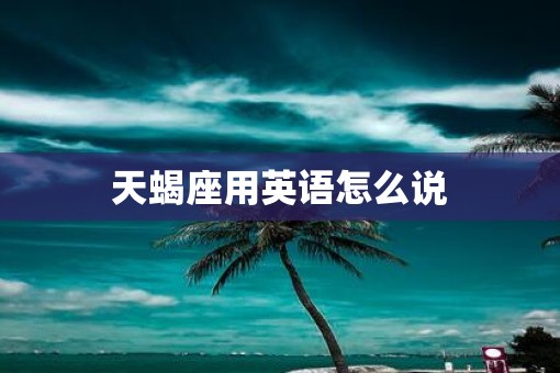 天蝎座用英语怎么说