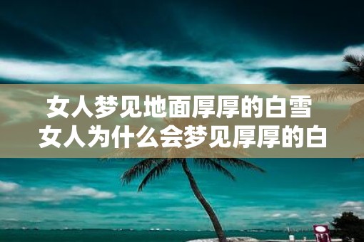 女人梦见地面厚厚的白雪 女人为什么会梦见厚厚的白雪