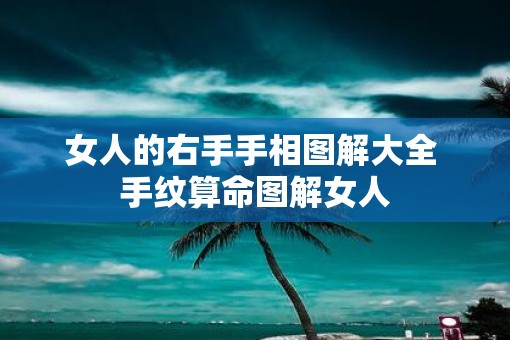 女人的右手手相图解大全 手纹算命图解女人