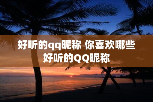 好听的qq昵称 你喜欢哪些好听的QQ昵称