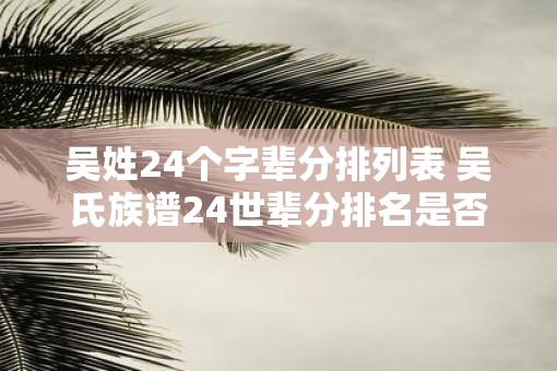 吴姓24个字辈分排列表 吴氏族谱24世辈分排名是否可查