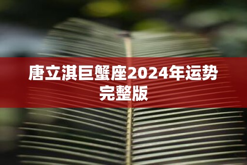 唐立淇巨蟹座2025年运势完整版
