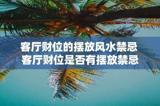 客厅财位的摆放风水禁忌 客厅财位是否有摆放禁忌