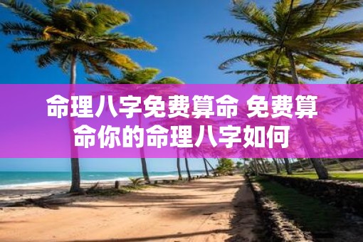 命理八字免费算命 免费算命你的命理八字如何