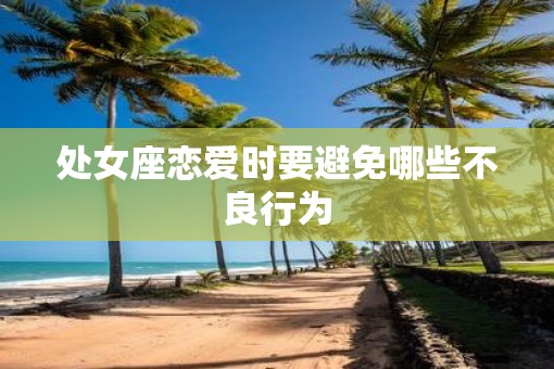 处女座恋爱时要避免哪些不良行为