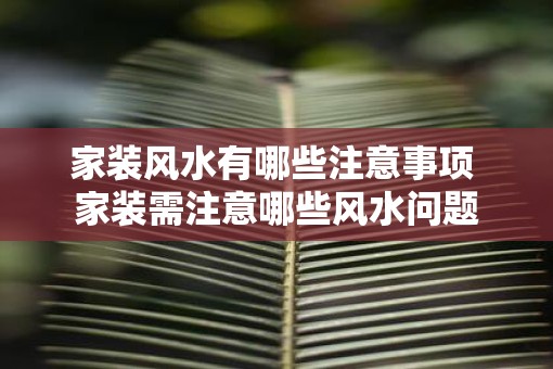 家装风水有哪些注意事项 家装需注意哪些风水问题
