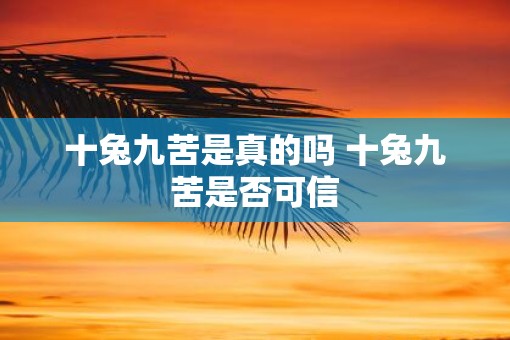 十兔九苦是真的吗 十兔九苦是否可信