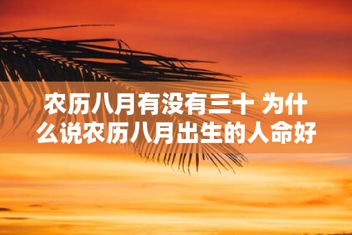 农历八月有没有三十 为什么说农历八月出生的人命好