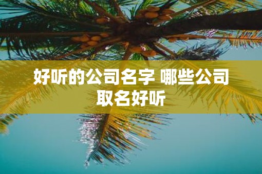 好听的公司名字 哪些公司取名好听