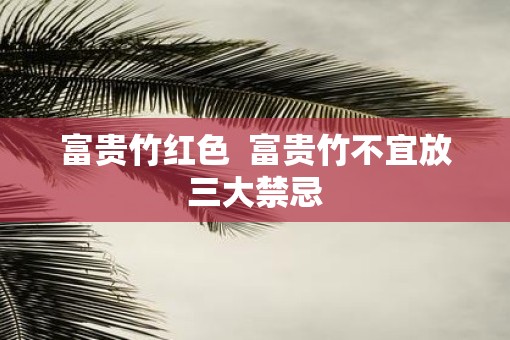 富贵竹红色  富贵竹不宜放三大禁忌