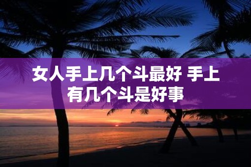 女人手上几个斗最好 手上有几个斗是好事