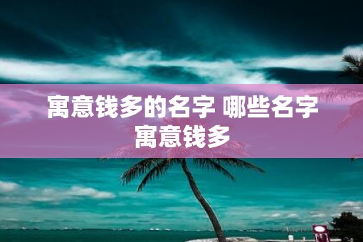 寓意钱多的名字 哪些名字寓意钱多