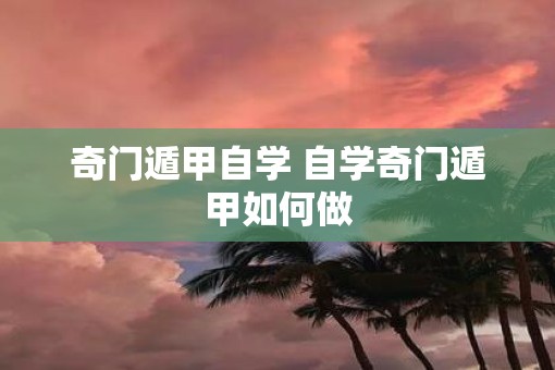奇门遁甲自学 自学奇门遁甲如何做