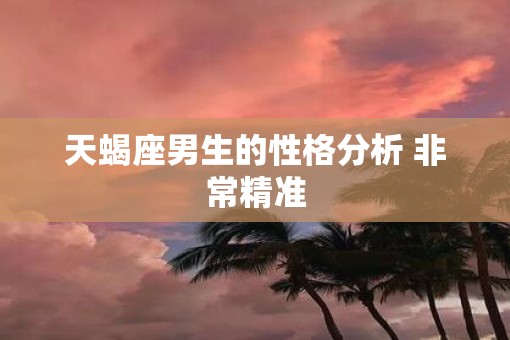 天蝎座男生的性格分析 非常精准