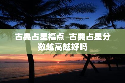 古典占星福点  古典占星分数越高越好吗