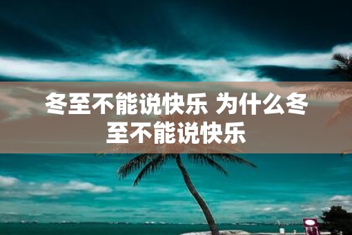冬至不能说快乐 为什么冬至不能说快乐