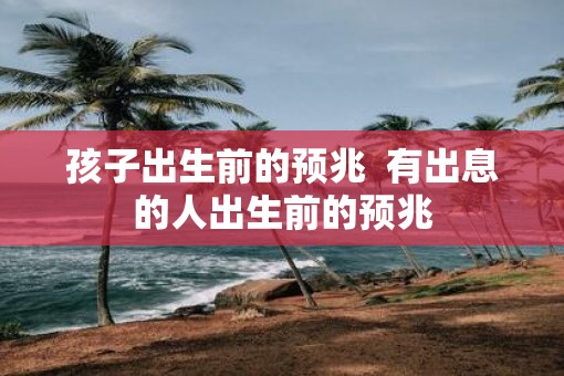 孩子出生前的预兆  有出息的人出生前的预兆