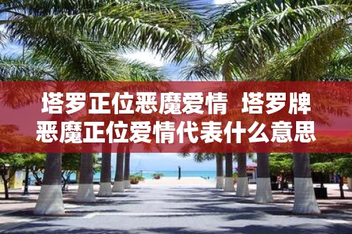 塔罗正位恶魔爱情  塔罗牌恶魔正位爱情代表什么意思