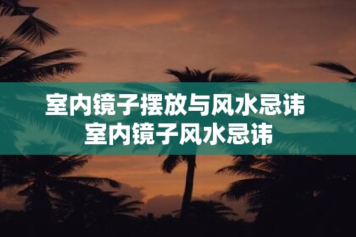 室内镜子摆放与风水忌讳 室内镜子风水忌讳