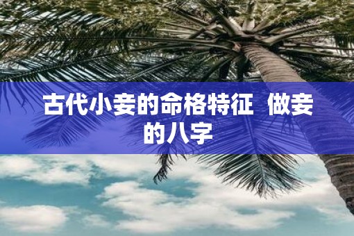 古代小妾的命格特征  做妾的八字