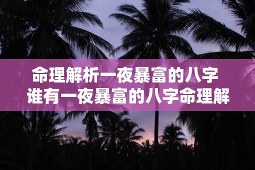 命理解析一夜暴富的八字 谁有一夜暴富的八字命理解析