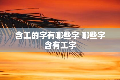 含工的字有哪些字 哪些字含有工字