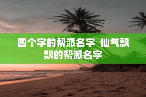 四个字的帮派名字  仙气飘飘的帮派名字
