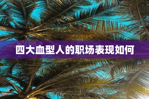 四大血型人的职场表现如何