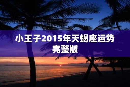 小王子2015年天蝎座运势完整版
