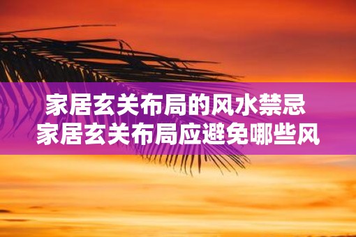 家居玄关布局的风水禁忌 家居玄关布局应避免哪些风水禁忌